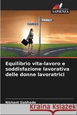 Equilibrio vita-lavoro e soddisfazione lavorativa delle donne lavoratrici Nishant Dabhade   9786205652862 Edizioni Sapienza - książka