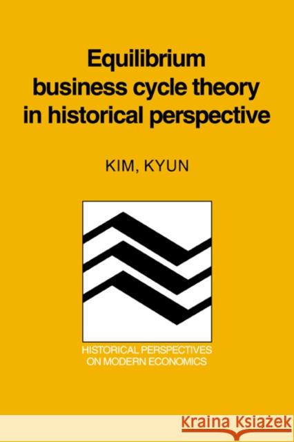 Equilibrium Business Cycle Theory in Historical Perspective Kim Kyun 9780521350785 CAMBRIDGE UNIVERSITY PRESS - książka