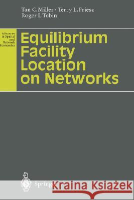 Equilibrium Facility Location on Networks Tan C. Miller Terry L. Friesz Roger L. Tobin 9783540605638 Springer - książka