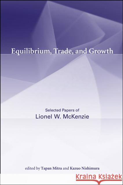 Equilibrium, Trade, and Growth: Selected Papers of Lionel W. McKenzie Mckenzie, Lionel; Mitra, Tapan; Nishimura, Kazuo 9780262526388 John Wiley & Sons - książka