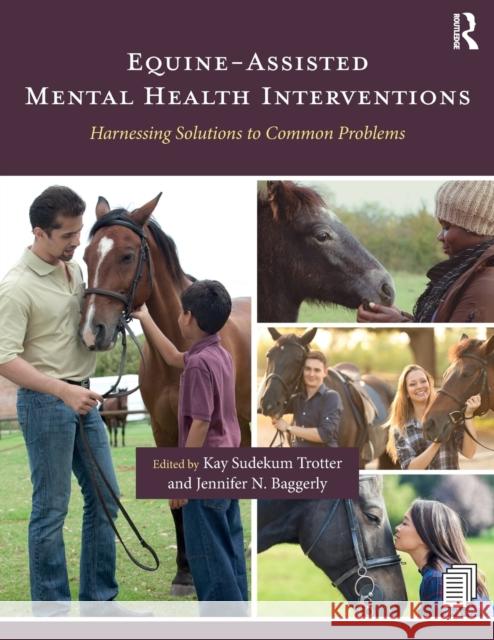 Equine-Assisted Mental Health Interventions: Harnessing Solutions to Common Problems Kay Sudekum Trotter Jennifer Baggerly 9781138037298 Routledge - książka