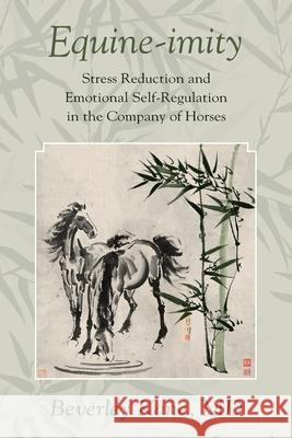 Equine-imity: Stress Reduction and Emotional Self-Regulation in the Company of Horses Beverley Kane 9780578751153 Dreamspark Press - książka