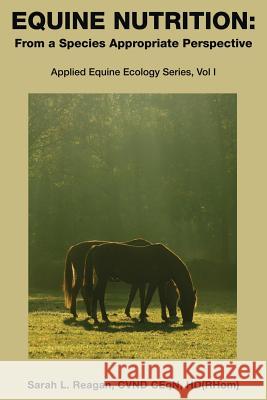 Equine Nutrition: From a Species Appropriate Perspective Sarah L Reagan 9780988722200 Willow Oak Publishing - książka