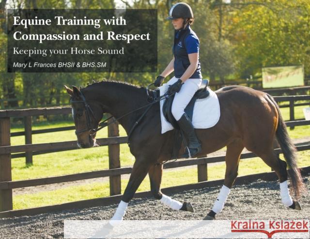 Equine Training with Compassion and Respect: Keeping your Horse Sound Mary L. Frances 9781800315297 New Generation Publishing - książka