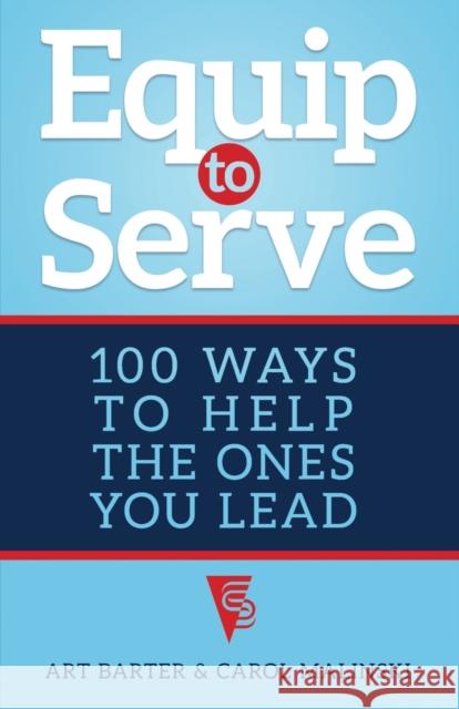 Equip to Serve: 100 Ways to Help the Ones You Lead Art Barter, Carol Malinski 9781627877619 Wheatmark - książka