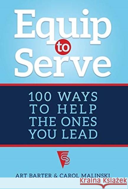 Equip to Serve: 100 Ways to Help the Ones You Lead Art Barter, Carol Malinski 9781627877626 Wheatmark - książka