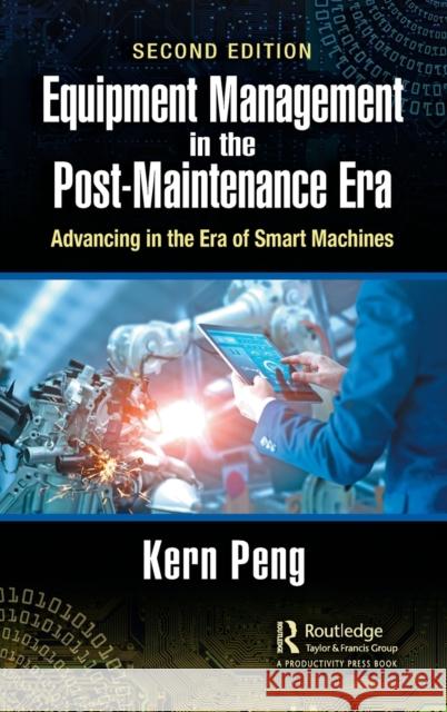 Equipment Management in the Post-Maintenance Era: Advancing in the Era of Smart Machines Kern Peng 9780367516994 Productivity Press - książka