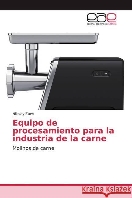Equipo de procesamiento para la industria de la carne : Molinos de carne Zuev, Nikolay 9786200370846 Editorial Académica Española - książka