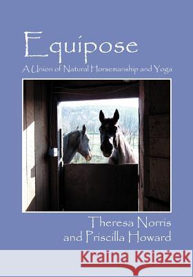 Equipose: A Union of Natural Horsemanship and Yoga Howard, Priscilla 9781432777081 Outskirts Press - książka