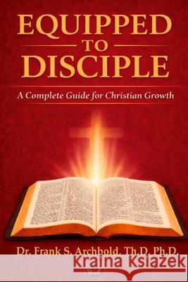 Equipped to Disciple: A Complete Guide for Christian Growth Frank Sheridan Archbold 9781971265001 Fs Archbold Publishing - książka