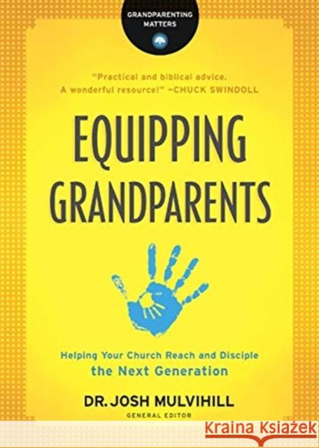 Equipping Grandparents: Helping Your Church Reach and Disciple the Next Generation Dr Josh Mulvihill 9780764231308 Bethany House Publishers - książka