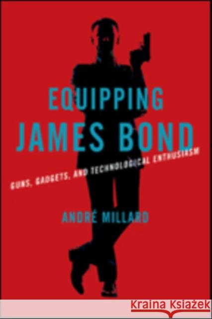 Equipping James Bond: Guns, Gadgets, and Technological Enthusiasm Andre Millard 9781421426648 Johns Hopkins University Press - książka