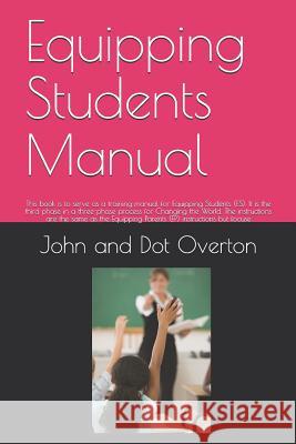 Equipping Students Manual: This book is to serve as a training manual for Equipping Students (ES). It is the third phase in a three-phase process John and Dot Overton 9781070679815 Independently Published - książka