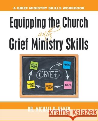 Equipping the Church with Grief Ministry Skills: A Grief Ministry Skills Workbook Michael D. Baker 9781664246904 WestBow Press - książka