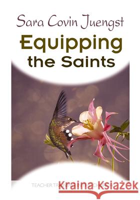 Equipping the Saints: Teacher Training in the Church Sara Covin Juengst 9780664257545 Westminster/John Knox Press,U.S. - książka