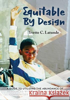 Equitable by Design: A Guide to Utilizing the Abundance of Resources Within Black Families and Communities to Support Students Yvette Latunde Christine Ramkarran 9781949949049 Kaleidoscope Vibrations, LLC - książka