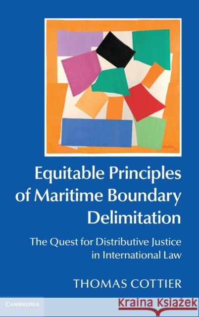 Equitable Principles of Maritime Boundary Delimitation: The Quest for Distributive Justice in International Law Cottier, Thomas 9781107080171 Cambridge University Press - książka