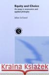 Equity and Choice: An Essay in Economics and Applied Philosophy Le Grand, Julian 9780043500668 Routledge