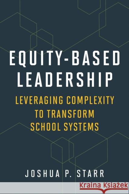 Equity-Based Leadership: Leveraging Complexity to Transform School Systems Joshua P. Starr 9781682537282 Harvard Education PR - książka