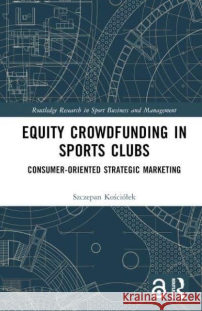 Equity Crowdfunding in Sports Clubs Szczepan (Jagiellonian University, Poland) Kosciolek 9781032341163 Taylor & Francis Ltd - książka