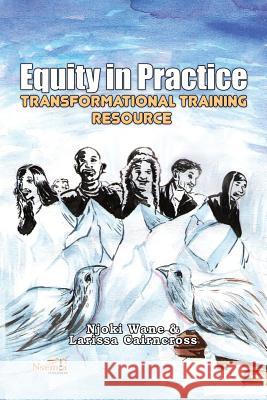 Equity in Practice: Transformational Training Resource Njoki Wane Larissa Cairncross 9781926906201 Nsemia Inc. - książka