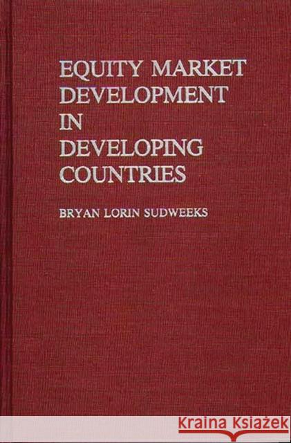 Equity Market Development in Developing Countries Bryan Lorin Sudweeks 9780275929503 Praeger Publishers - książka