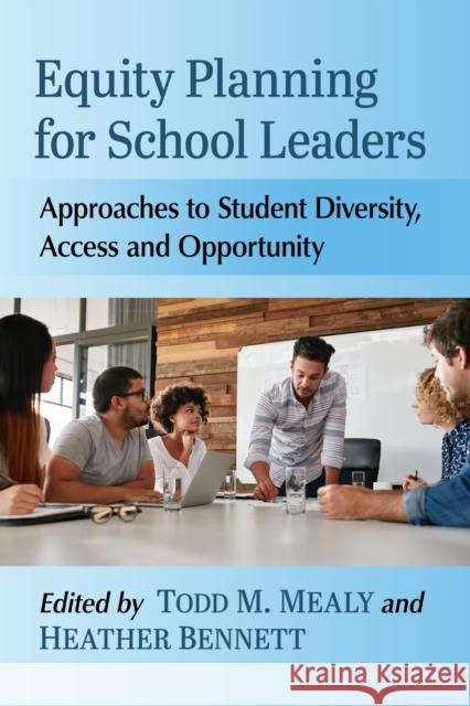 Equity Planning for School Leaders: Approaches to Student Diversity, Access and Opportunity Todd M. Mealy Heather Bennett 9781476687049 McFarland & Company - książka