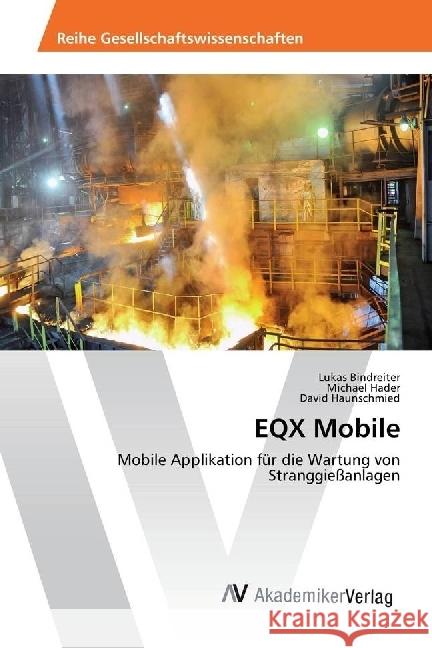 EQX Mobile : Mobile Applikation für die Wartung von Stranggießanlagen Bindreiter, Lukas; Hader, Michael; Haunschmied, David 9783330510791 AV Akademikerverlag - książka