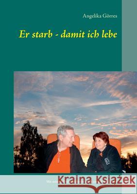 Er starb - damit ich lebe: Mit seinem Tod schickte er mich zurück ins Leben Görres, Angelika 9783735785824 Books on Demand - książka