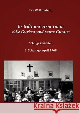 Er teilte uns gerne ein in süße Gurken und saure Gurken: Schulgeschichten Ilse Blomberg 9783839104835 Books on Demand - książka