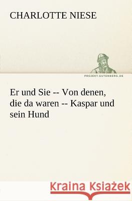 Er und Sie -- Von denen, die da waren -- Kaspar und sein Hund Niese, Charlotte 9783842409910 TREDITION CLASSICS - książka