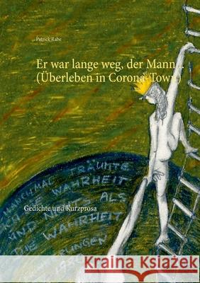 Er war lange weg, der Mann... (Überleben in Corona-Town): Gedichte und Kurzprosa Rabe, Patrick 9783750498747 Books on Demand - książka