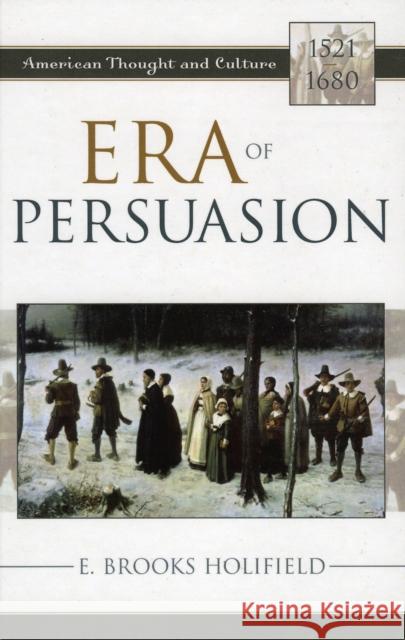 Era of Persuasion: American Thought and Culture, 1521-1680 Holifield, E. Brooks 9780742533073 Rowman & Littlefield Publishers - książka