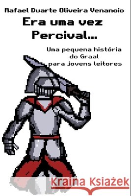 Era uma vez Percival...: Uma pequena história do Graal para jovens leitores Venancio, Rafael Duarte Oliveira 9798241173027 Independently Published - książka