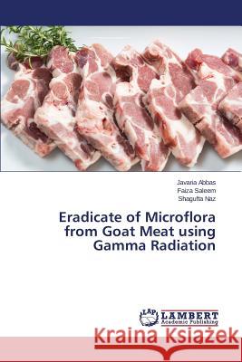 Eradicate of Microflora from Goat Meat using Gamma Radiation Abbas Javaria                            Saleem Faiza                             Naz Shagufta 9783659765131 LAP Lambert Academic Publishing - książka