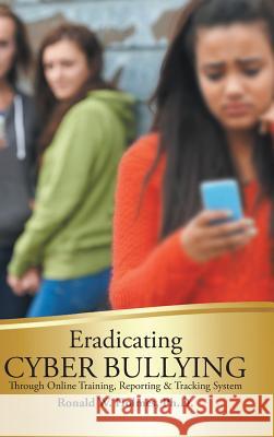 Eradicating Cyber Bullying: Through Online Training, Reporting & Tracking System Ronald Holmes 9781546203049 Authorhouse - książka