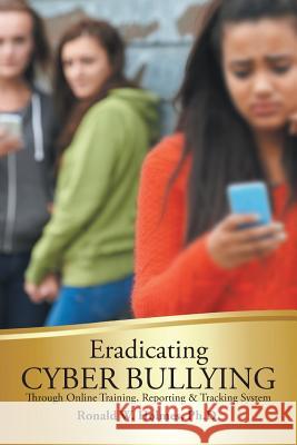 Eradicating Cyber Bullying: Through Online Training, Reporting & Tracking System Ronald Holmes 9781546203063 Authorhouse - książka