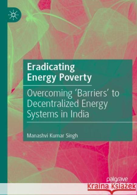 Eradicating Energy Poverty: Overcoming 'Barriers' to Decentralized Energy Systems in India Manashvi Kumar Singh 9789811674174 Palgrave MacMillan - książka