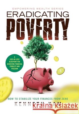 Eradicating Poverty: How to Stabilize Your Finances From Zero Kenneth Kam 9781543784183 Partridge Publishing Singapore - książka