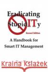 Eradicating StupidITy: A Handbook for Smart IT Management Flowers, Harry 9781530965403 Createspace Independent Publishing Platform