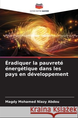 Éradiquer la pauvreté énergétique dans les pays en développement Niazy Abdou, Magdy Mohamed 9786208676131 Editions Notre Savoir - książka
