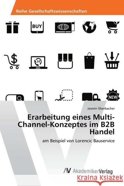 Erarbeitung eines Multi-Channel-Konzeptes im B2B Handel : am Beispiel von Lorencic Bauservice Überbacher, Jasmin 9783639881141 AV Akademikerverlag - książka