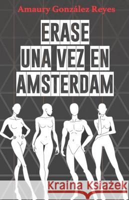 Erase una vez en Amsterdam: 2016 Gonzalez Reyes, Amaury 9781534814226 Createspace Independent Publishing Platform - książka