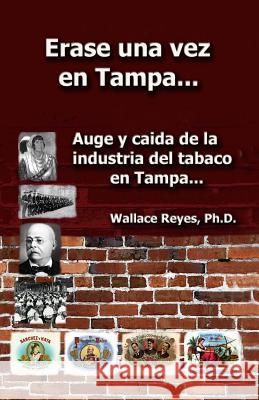 Erase Una Vez En Tampa: Auge y caida de la industria tabaco... Reyes, Wallace 9781482504644 Createspace - książka