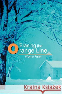 Erasing the Orange Line Wayne Fuller 9780595412242 iUniverse - książka