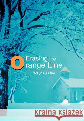 Erasing the Orange Line Wayne Fuller 9780595678808 iUniverse - książka