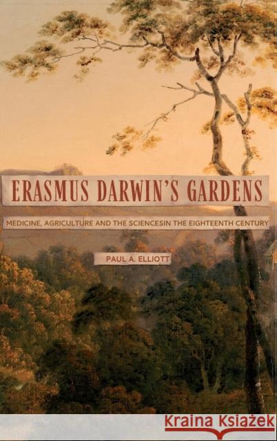 Erasmus Darwin's Gardens: Medicine, Agriculture and the Sciences in the Eighteenth Century Elliott, Paul A. 9781783276103 Boydell Press - książka