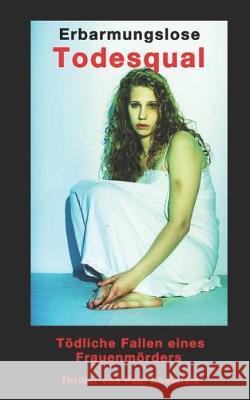 Erbarmungslose TODESQUAL: Tödliche Fallen eines Frauenmörders Rheinfels, Paul 9781517011963 Createspace Independent Publishing Platform - książka