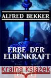 Erbe der Elbenkraft: Fantasy Paket Bekker, Alfred 9783754152928 epubli