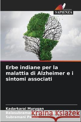 Erbe indiane per la malattia di Alzheimer e i sintomi associati Murugan, Kadarkarai, Senthilkumar, Balasubramanian, Palani, Subramani 9786208709600 Edizioni Sapienza - książka
